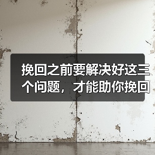 挽回之前要解决好这三个问题,才能助你挽回成功 挽回之前要解决好这三个问题,才能助你挽回成功