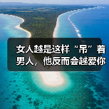 女人越是这样“吊”着男人,他反而会越爱你,根本离不开你 女人越是这样“吊”着男人,他反而会越爱你,根本离不开你