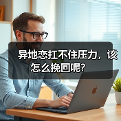 异地恋扛不住压力，该怎么挽回呢？（图4）