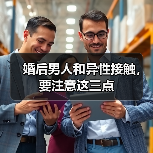 婚后男人和异性接触,要注意这三点(图4) 婚后男人和异性接触,要注意这三点(图4)