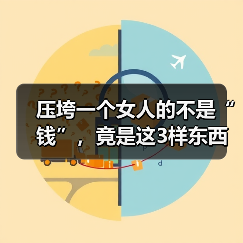 压垮一个女人的不是“钱”,竟是这3样东西(图3) 压垮一个女人的不是“钱”,竟是这3样东西(图3)