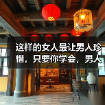 这样的女人最让男人珍惜，只要你学会，男人便会离不开你