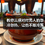 教你三招对付男人的忽冷忽热，让他不敢冷落你，乖乖爱你一辈子