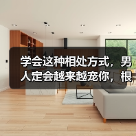 学会这种相处方式,男人定会越来越宠你,根本离不开你(图3) 学会这种相处方式,男人定会越来越宠你,根本离不开你(图3)
