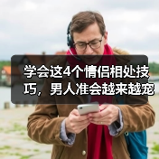 学会这4个情侣相处技巧，男人准会越来越宠你，根本离不开你（图4）
