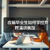 应届毕业生如何掌控竞聘演讲氛围(图2) 应届毕业生如何掌控竞聘演讲氛围(图2)