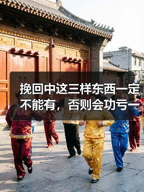 挽回中这三样东西一定不能有，否则会功亏一篑（图4）