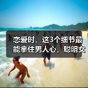 恋爱时，这3个细节最能拿住男人心，聪明女人都喜欢这样做（图1）