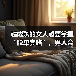 越成熟的女人越要掌握“脱单套路”，男人会对你心心念念，倒追你（图4）