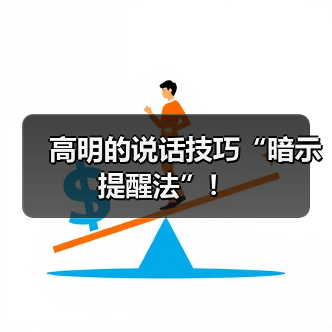 高明的说话技巧“暗示提醒法”!(图2) 高明的说话技巧“暗示提醒法”!(图2)