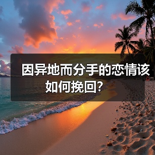 因异地而分手的恋情该如何挽回？（图3）