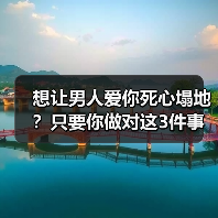 想让男人爱你死心塌地？只要你做对这3件事，男人才会越爱越深（图4）