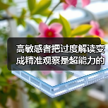 高敏感者把过度解读变成精准观察是超能力的开关(图3) 高敏感者把过度解读变成精准观察是超能力的开关(图3)
