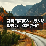 别再自欺欺人：男人这些行为，你还爱他？（图3）