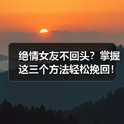 绝情女友不回头?掌握这三个方法轻松挽回!(图2) 绝情女友不回头?掌握这三个方法轻松挽回!(图2)