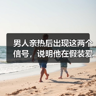 男人亲热后出现这两个信号,说明他在假装爱你(图2) 男人亲热后出现这两个信号,说明他在假装爱你(图2)