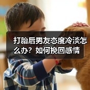 打胎后男友态度冷淡怎么办?如何挽回感情(图3) 打胎后男友态度冷淡怎么办?如何挽回感情(图3)