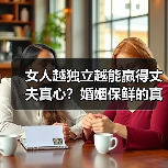 女人越独立越能赢得丈夫真心?婚姻保鲜的真相让人深思(图3) 女人越独立越能赢得丈夫真心?婚姻保鲜的真相让人深思(图3)