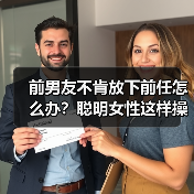 前男友不肯放下前任怎么办?聪明女性这样操作让对方主动回头(图2) 前男友不肯放下前任怎么办?聪明女性这样操作让对方主动回头(图2)