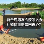 复合后男友冷淡怎么办?如何重新赢回真心?(图3) 复合后男友冷淡怎么办?如何重新赢回真心?(图3)