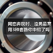 网恋奔现时,渣男最常用3种套路你中招了吗?(图2) 网恋奔现时,渣男最常用3种套路你中招了吗?(图2)