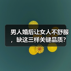 男人婚后让女人不舒服,缺这三样关键品质?(图3) 男人婚后让女人不舒服,缺这三样关键品质?(图3)