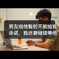 男友说他暂时不能给我承诺,我还要继续等他吗?(图2) 男友说他暂时不能给我承诺,我还要继续等他吗?(图2)