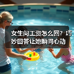 女生问工资怎么回？巧妙回答让她瞬间心动