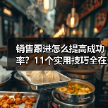 销售跟进怎么提高成功率？11个实用技巧全在这了