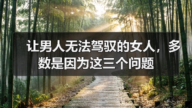 让男人无法驾驭的女人，多数是因为这三个问题