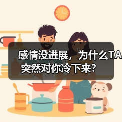 感情没进展,为什么TA突然对你冷下来?(图3) 感情没进展,为什么TA突然对你冷下来?(图3)