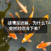 感情没进展,为什么TA突然对你冷下来?(图4) 感情没进展,为什么TA突然对你冷下来?(图4)