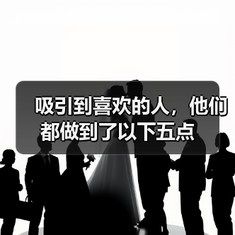 吸引到喜欢的人,他们都做到了以下五点(图2) 吸引到喜欢的人,他们都做到了以下五点(图2)