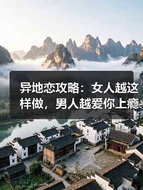 异地恋攻略:女人越这样做,男人越爱你上瘾,绝对不可能分手(图3) 异地恋攻略:女人越这样做,男人越爱你上瘾,绝对不可能分手(图3)
