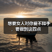 想要女人对你爱不释手,要做到这四点(图2) 想要女人对你爱不释手,要做到这四点(图2)