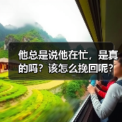 他总是说他在忙,是真的吗?该怎么挽回呢?(图3) 他总是说他在忙,是真的吗?该怎么挽回呢?(图3)