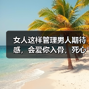 女人这样管理男人期待感，会爱你入骨，死心塌地永不分手