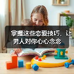 掌握这些恋爱技巧,让男人对你心心念念(图4) 掌握这些恋爱技巧,让男人对你心心念念(图4)