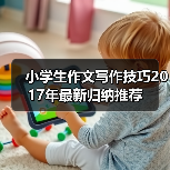 小学生作文写作技巧2017年最新归纳推荐(图4) 小学生作文写作技巧2017年最新归纳推荐(图4)