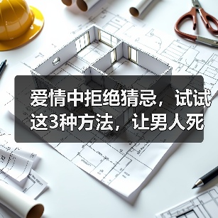 爱情中拒绝猜忌，试试这3种方法，让男人死心塌地给你安全感