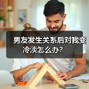 男友发生关系后对我变冷淡怎么办?(图1) 男友发生关系后对我变冷淡怎么办?(图1)