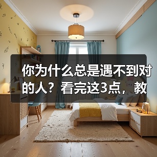你为什么总是遇不到对的人？看完这3点，教你判断哪些人是对的人