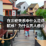 在亲密关系中什么是烦腻感?为什么男人最容易有烦腻感?(图3) 在亲密关系中什么是烦腻感?为什么男人最容易有烦腻感?(图3)