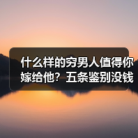 什么样的穷男人值得你嫁给他?五条鉴别没钱的男人靠不靠得住(图4) 什么样的穷男人值得你嫁给他?五条鉴别没钱的男人靠不靠得住(图4)
