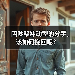 因吵架冲动型的分手，该如何挽回呢？