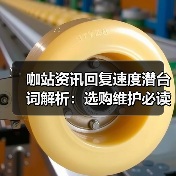 咖站资讯回复速度潜台词解析:选购维护必读指南2026(图2) 咖站资讯回复速度潜台词解析:选购维护必读指南2026(图2)