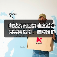 咖站资讯回复速度潜台词实用指南：选购维护与常见问题解析