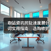 咖站资讯回复速度潜台词实用指南:选购维护与常见问题解析(图4) 咖站资讯回复速度潜台词实用指南:选购维护与常见问题解析(图4)